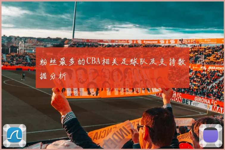 粉丝最多的CBA相关足球队及支持数据分析