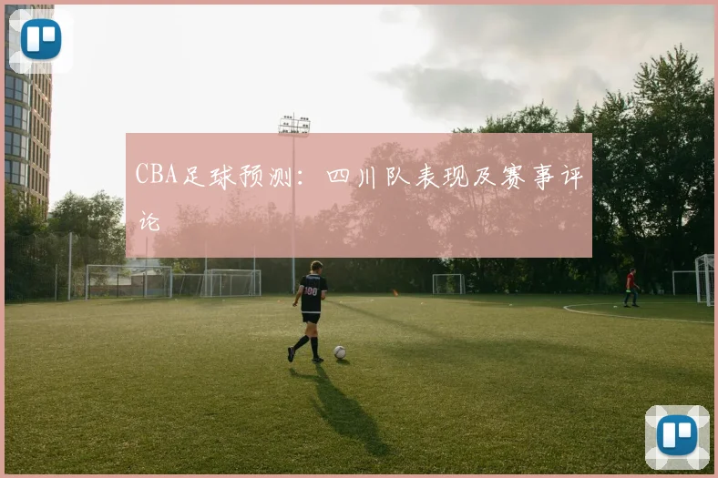 CBA足球预测：四川队表现及赛事评论