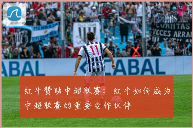 红牛赞助中超联赛：红牛如何成为中超联赛的重要合作伙伴